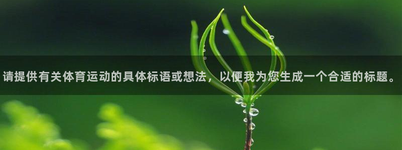 米兰体育官网下载平台注册要钱吗：请提供有关体育运动的