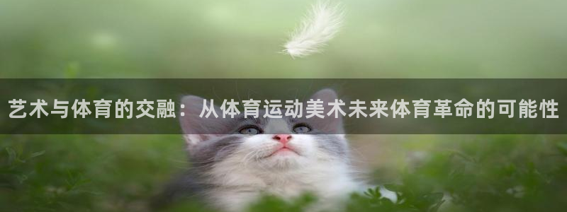 米兰体育报官网：艺术与体育的交融：从